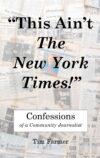 This Ain’t The New York Times!” Confessions Of A Community Journalist By Author’s Name