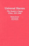 Universal Horrors: The Studio’s Classic Films, 1931-1946 by Tom Weaver