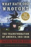 What Hath God Wrought: The Transformation of America, 1815-1848 by Daniel Walker Howe