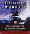 What Hath God Wrought: The Transformation of America, 1815-1848 by Daniel Walker Howe