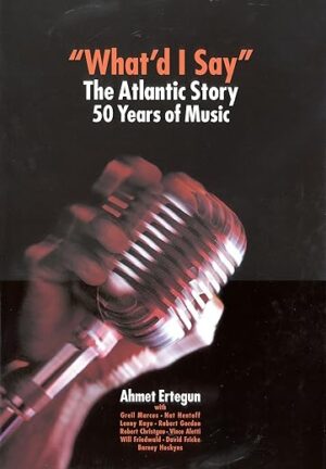 What'd I Say?: The Atlantic Story by Ahmet Ertegun