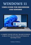 Windows 11 User Guide For Beginners and Seniors by Author’s Name