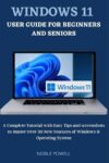 Windows 11 User Guide For Beginners and Seniors by Author’s Name