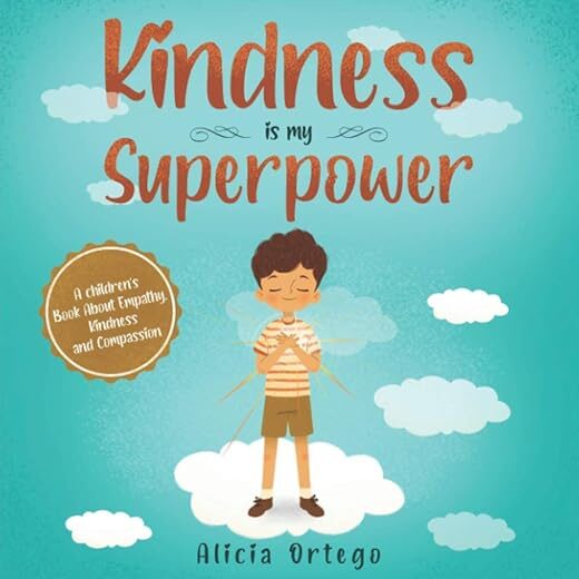 Kindness Is My Superpower: A Children’s Book About Empathy, Kindness And Compassion (My Superpower Books) By Alicia Ortego