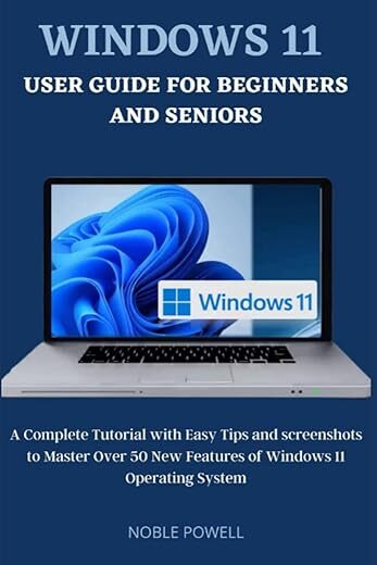 Windows 11 User Guide For Beginners and Seniors by Author’s Name